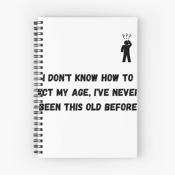 Item preview, I Don't Know How To Act My Age, I've Never Been This Old Before designed and sold by euphoriashop4.