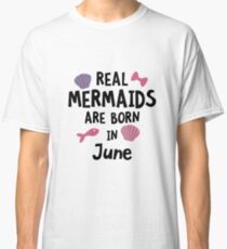 Mermaids are born in June R1757 Classic T-Shirt