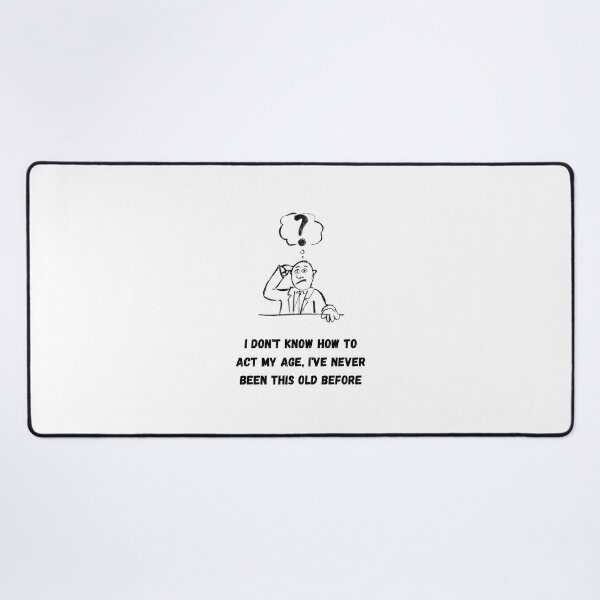 Item preview, I Don't Know How To Act My Age, I've Never Been This Old Before designed and sold by euphoriashop4.