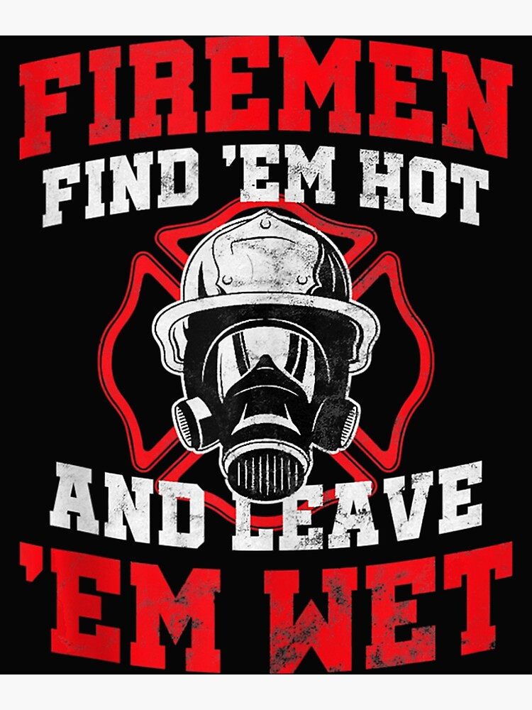 Firefighter Firemen Find Em Hot Leave Wet Poster For Sale By