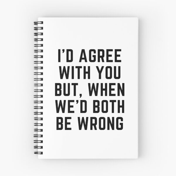 Item preview, I'D AGREE WITH YOU BUT, WHEN WE'D BOTH BE WRONG designed and sold by qartet.