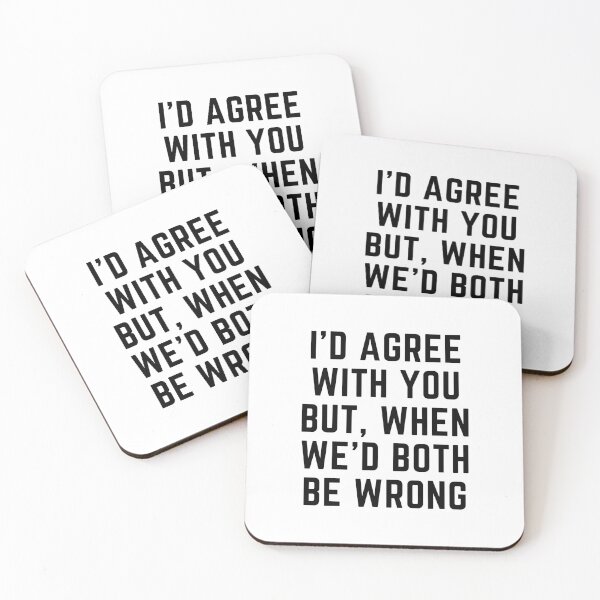 Item preview, I'D AGREE WITH YOU BUT, WHEN WE'D BOTH BE WRONG designed and sold by qartet.