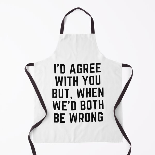 Item preview, I'D AGREE WITH YOU BUT, WHEN WE'D BOTH BE WRONG designed and sold by qartet.