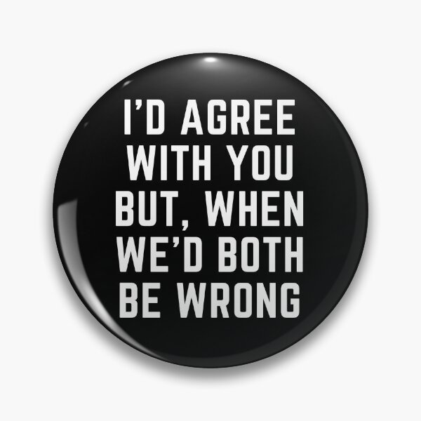 Item preview, I'D AGREE WITH YOU BUT, WHEN WE'D BOTH BE WRONG designed and sold by qartet.