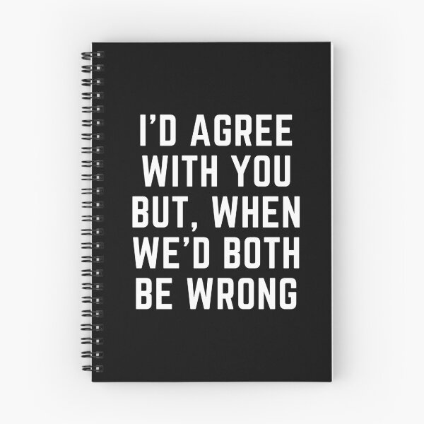 Item preview, I'D AGREE WITH YOU BUT, WHEN WE'D BOTH BE WRONG designed and sold by qartet.