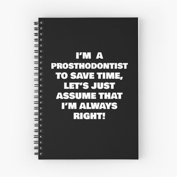 Item preview, I’M  A  PROSTHODONTIST  TO SAVE TIME, LET’S JUST ASSUME THAT I’M ALWAYS RIGHT! designed and sold by joebrad.