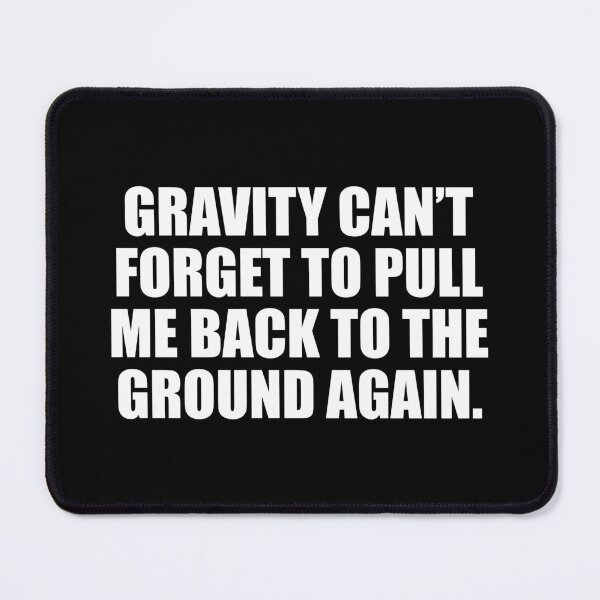 Item preview, Gravity can’t forget to pull me back to the ground again designed and sold by Colorfulandfun.