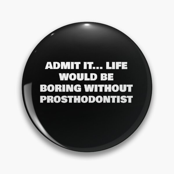 Item preview, ADMIT IT... LIFE WOULD BE BORING WITHOUT PROSTHODONTIST designed and sold by joebrad.