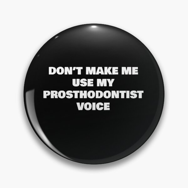 Item preview, DON’T MAKE ME USE MY PROSTHODONTIST VOICE designed and sold by joebrad.