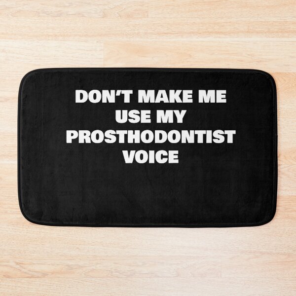 Item preview, DON’T MAKE ME USE MY PROSTHODONTIST VOICE designed and sold by joebrad.