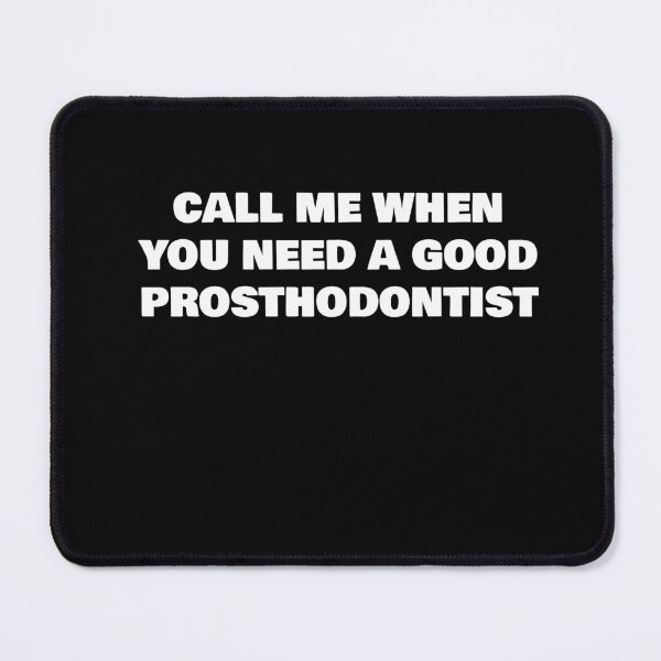Item preview, CALL ME WHEN YOU NEED A GOOD PROSTHODONTIST designed and sold by joebrad.