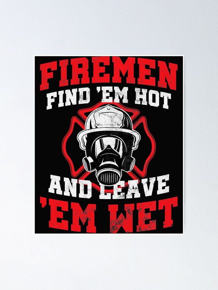 Firefighter Firemen Find Em Hot Leave Wet Poster By Vagyuzel1990