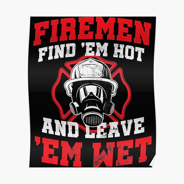 Firefighter Firemen Find Em Hot Leave Wet Poster By Vagyuzel1990