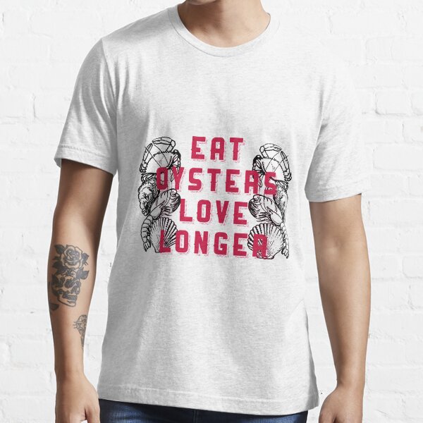 "Eat Oysters Love Longer" Tshirt for Sale by peanutroaster Redbubble