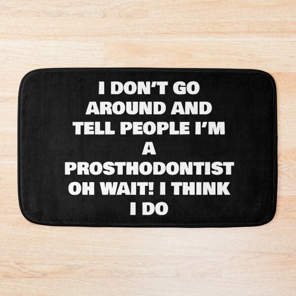 Item preview, I DON’T GO AROUND AND TELL PEOPLE I’M A PROSTHODONTIST OH WAIT! I THINK I DO designed and sold by joebrad.
