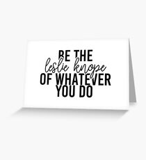 Be The Leslie Knope Of Whatever You Do Greeting Card