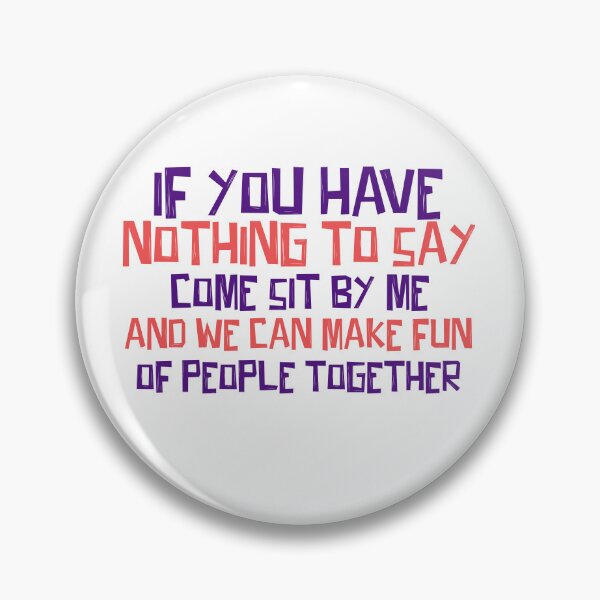 Item preview, If you have nothing to say come sit by me and we can make fun of people together designed and sold by ErmessThiings.