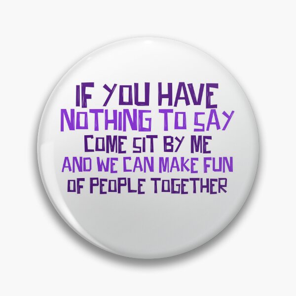 Item preview, If you have nothing to say come sit by me and we can make fun of people together! designed and sold by ErmessThiings.