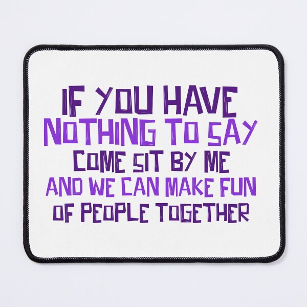 Item preview, If you have nothing to say come sit by me and we can make fun of people together! designed and sold by ErmessThiings.