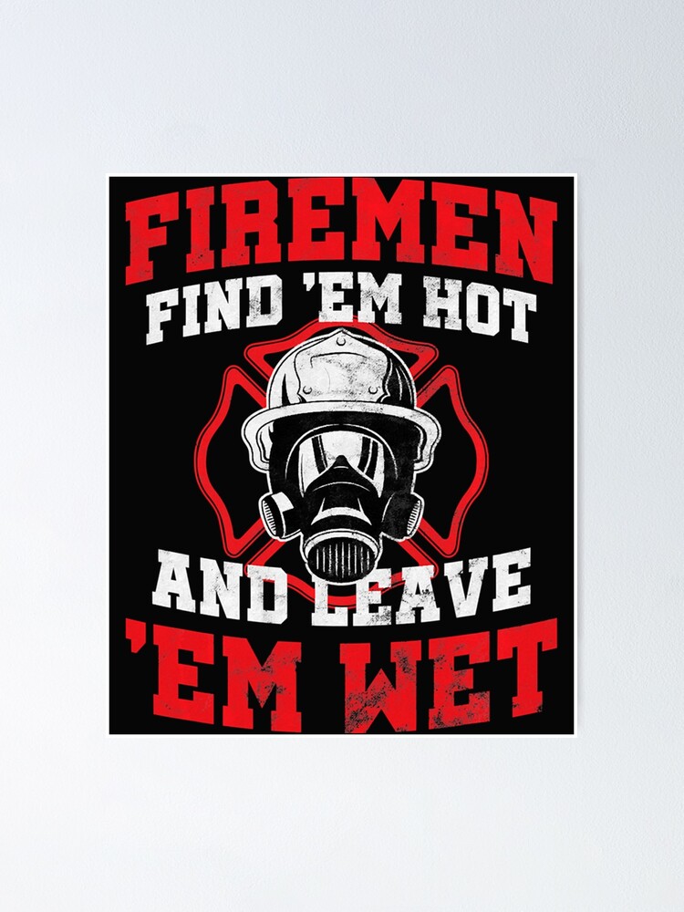 Firefighter Firemen Find Em Hot Leave Wet Poster For Sale By