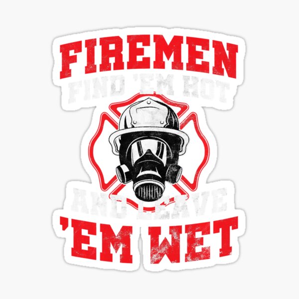 Firefighter Firemen Find Em Hot Leave Wet Sticker For Sale By