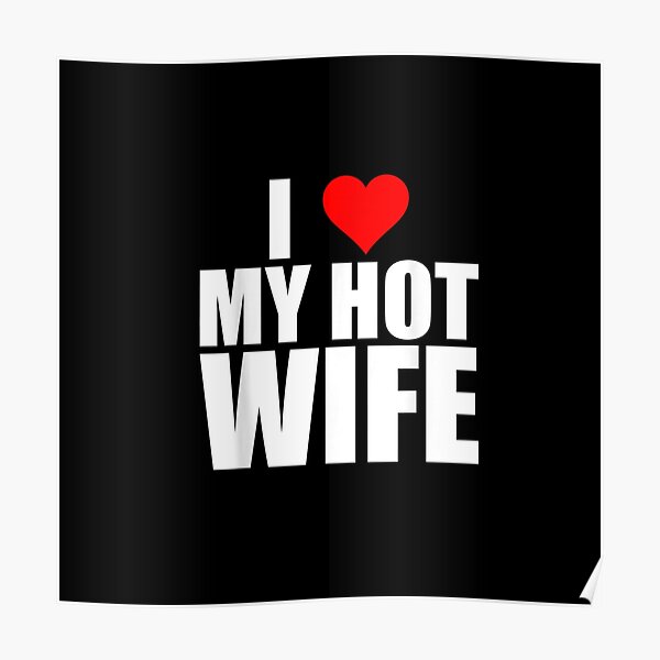 I Love My Smokin Hot Wife I Love My Hot Wife Poster For Sale By Justebegood Redbubble