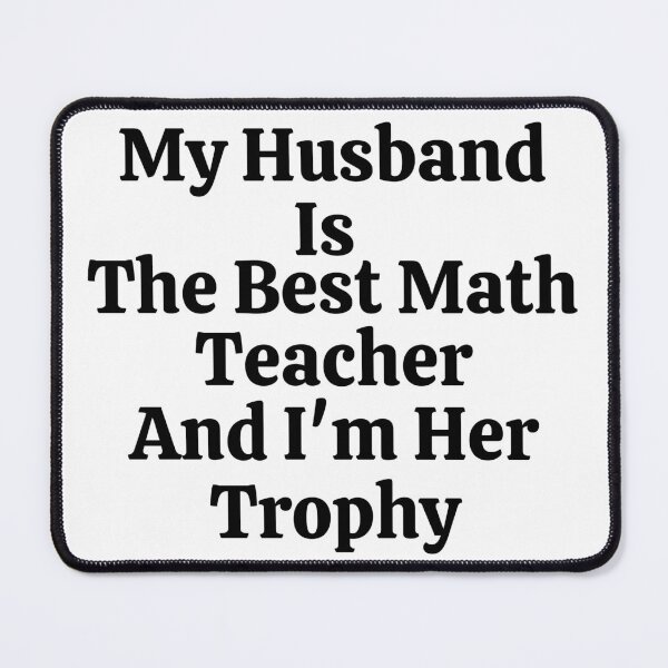 Item preview, My Husband Is The Best Math Teacher And I'm His Trophy - Funny Math  designed and sold by usaworld.