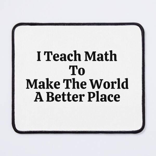 Item preview, I Teach Math To Make The World A Better Place - Funny Math designed and sold by usaworld.