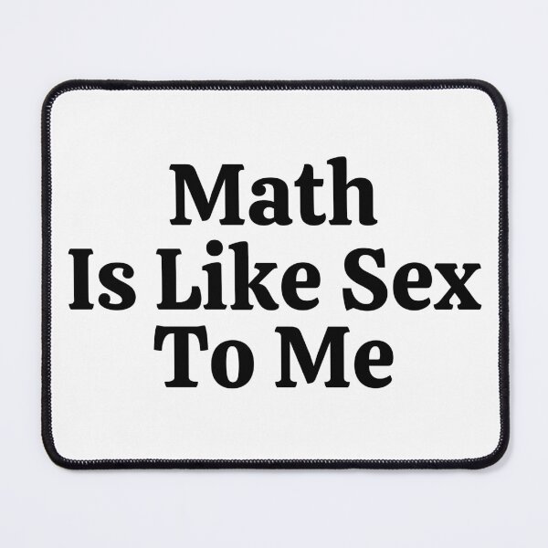 Item preview, Math Is Like Sex To Me - Funny Math  designed and sold by usaworld.