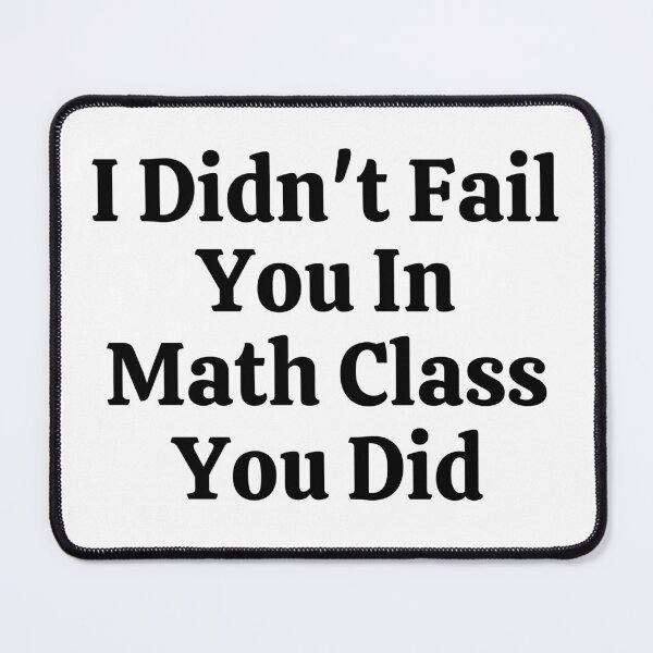 Item preview, I Didn't Fail You In Math Class You Did - Funny Math  designed and sold by usaworld.