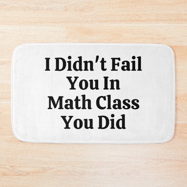Item preview, I Didn't Fail You In Math Class You Did - Funny Math  designed and sold by usaworld.