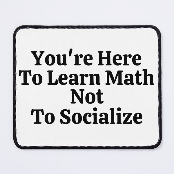 Item preview, You're Here To Learn Math Not To Socialize - Funny Math  designed and sold by usaworld.