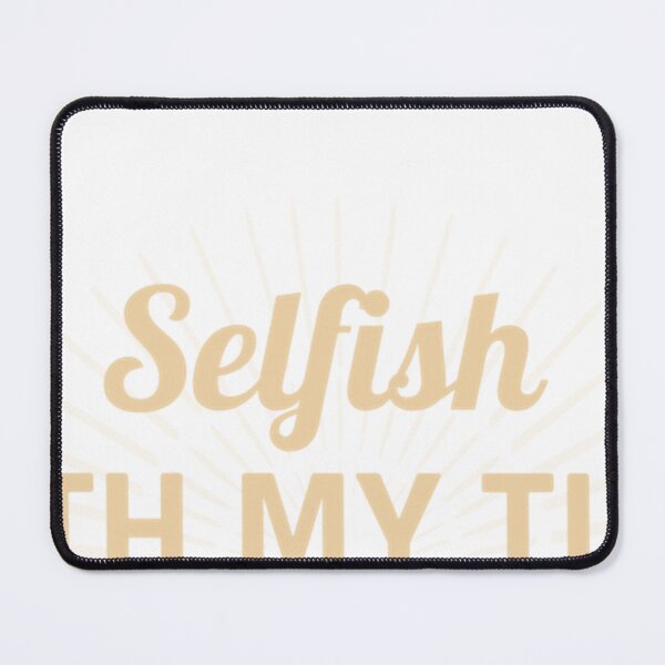 Item preview, selfish with your time  selfish with my time and energy quote  selfish with my energy Essential T- designed and sold by brushjckuker.