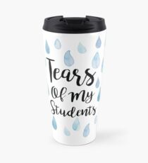Tears Of My Students Travel Mug