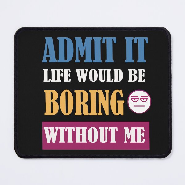 Item preview, Admit It Life Would Be Boring Without Me  designed and sold by adeleqo.