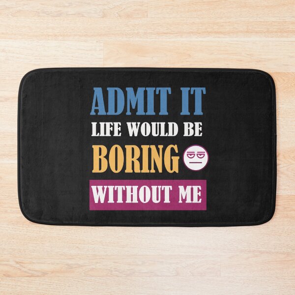 Item preview, Admit It Life Would Be Boring Without Me  designed and sold by adeleqo.