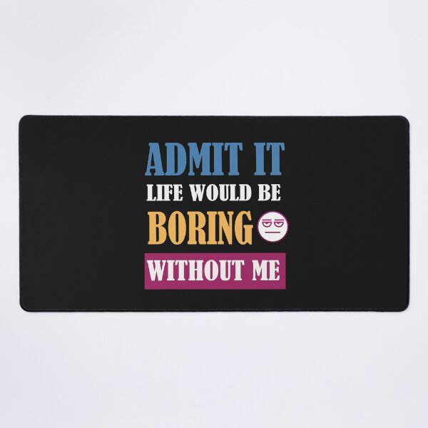 Item preview, Admit It Life Would Be Boring Without Me  designed and sold by adeleqo.