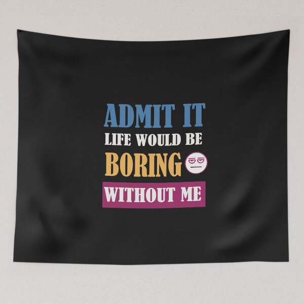 Item preview, Admit It Life Would Be Boring Without Me  designed and sold by adeleqo.