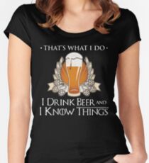I Drink Beer And I Know Things T Shirt Women's Fitted Scoop T-Shirt