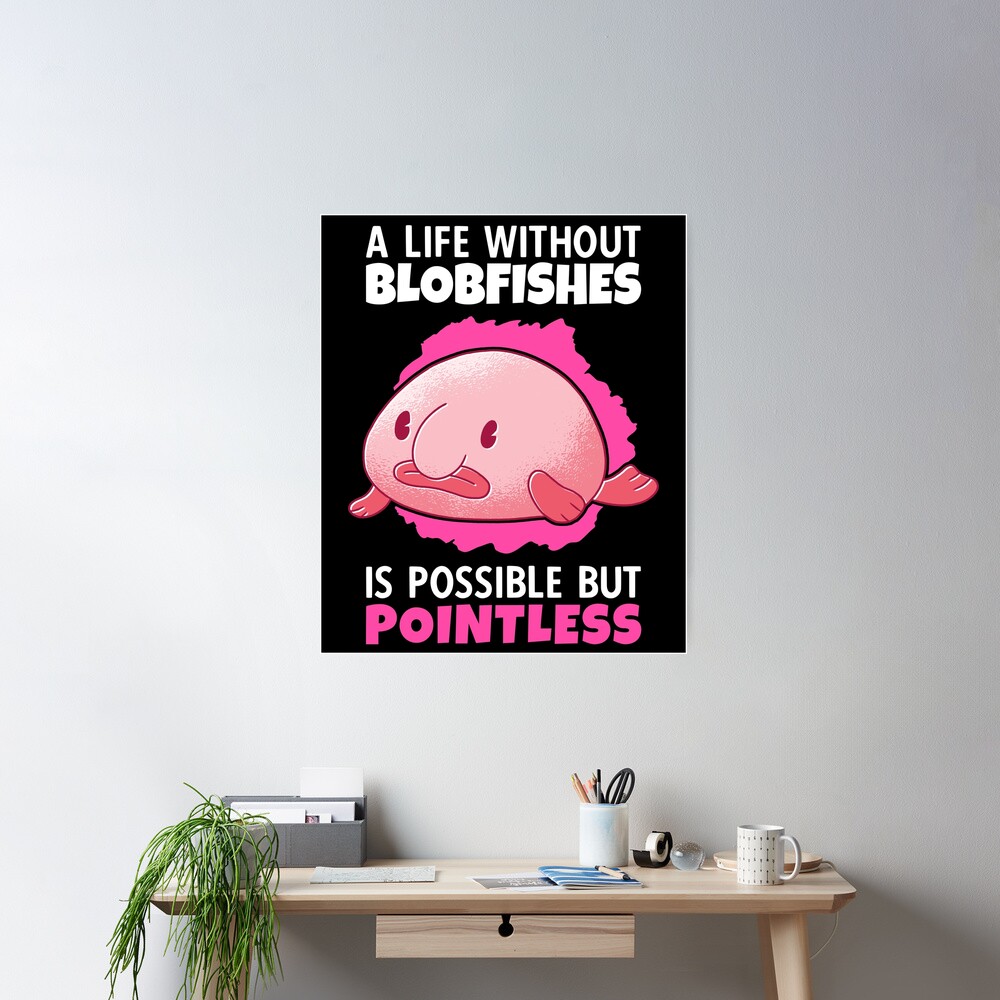 life without blobfish meme ugly blobfish | Poster