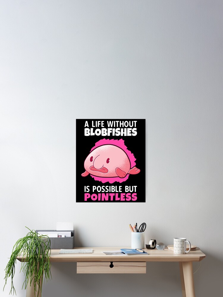 life without blobfish meme ugly blobfish | Poster