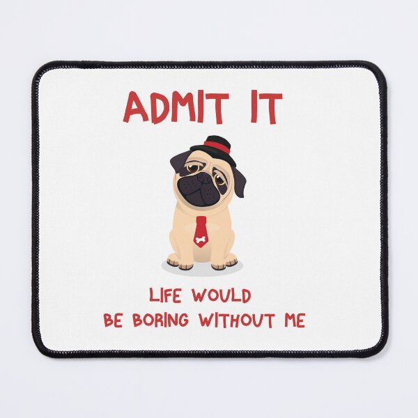Item preview, admit it life would be boring without me dog  designed and sold by artMechbal.