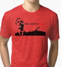 Daniel Plainview - there will be blood. Tri-blend T-Shirt