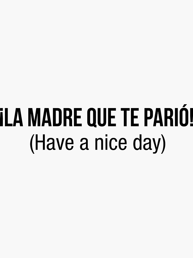 "Have a nice day, La madre que te pario in spanish" Sticker by