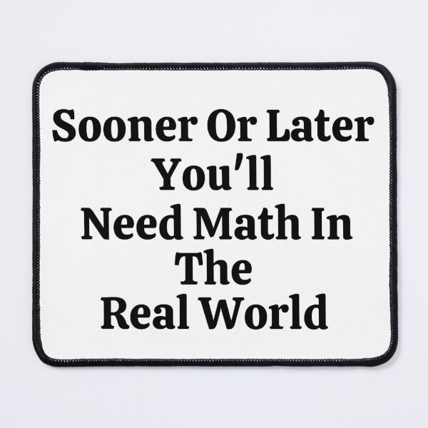 Item preview, Sooner Or Later You'll Need Math In The Real World - Funny Math  designed and sold by usaworld.