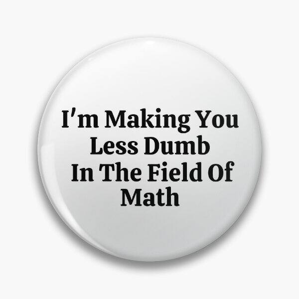 Item preview, I'm Making You Less Dumb In The Field Of Math - Funny Math  designed and sold by usaworld.