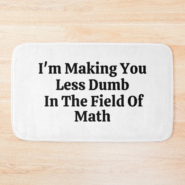 Item preview, I'm Making You Less Dumb In The Field Of Math - Funny Math  designed and sold by usaworld.
