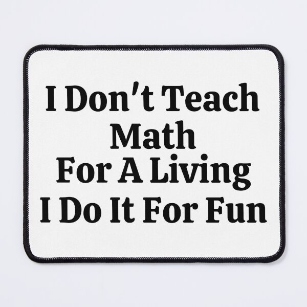 Item preview, I Don't Teach Math For A Living I Do It For Fun - Funny Math  designed and sold by usaworld.