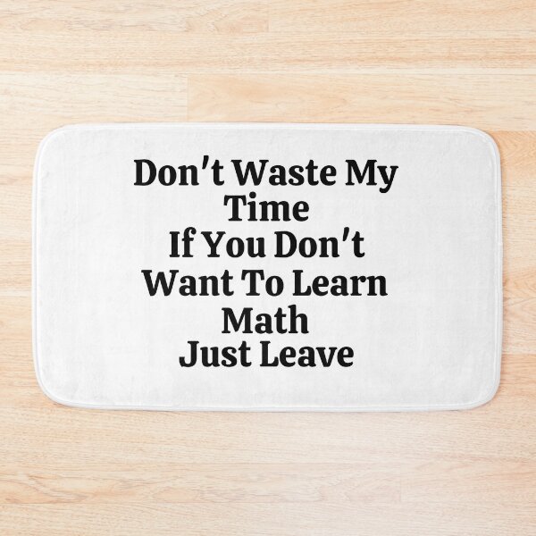 Item preview, Don't Waste My Time If You Don't Want To Learn Math Just Leave - Funny Math  designed and sold by usaworld.