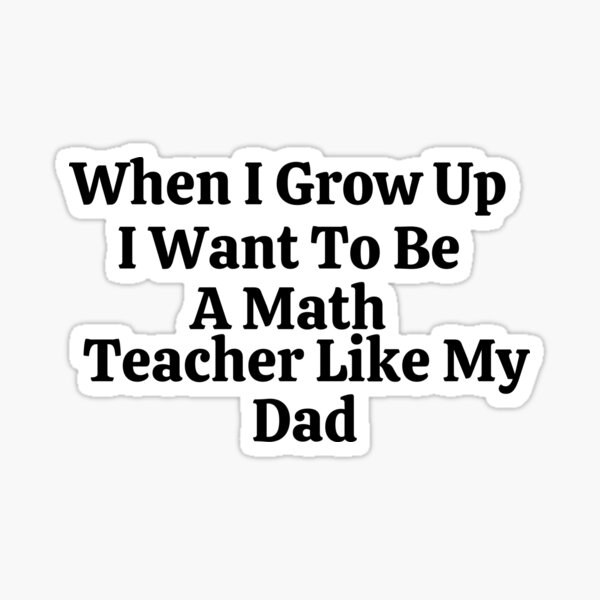 when-i-grow-up-i-want-to-be-a-math-teacher-like-my-dad-funny-math